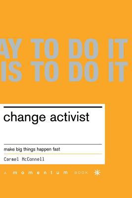 Change Activist : Make Big Things Happen Fast