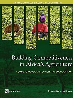 Building Competitiveness in Africa's Agriculture : A Guide to Value Chain Concepts and Applications