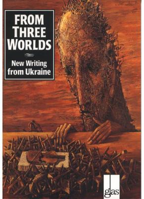 From Three Worlds : New Writing from Ukraine