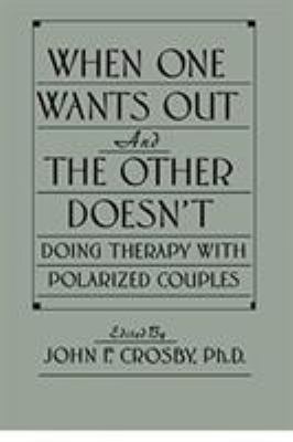When One Wants Out and the Other Doesn't : Doing Therapy with Polarized Couples
