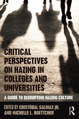 Critical Perspectives on Hazing in Colleges and Universities : A Guide to Disrupting Hazing Culture