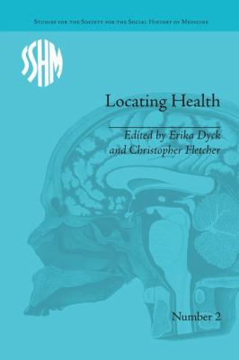 Locating Health : Historical and Anthropological Investigations of Place and Health