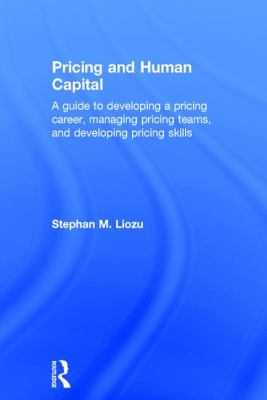 Pricing and Human Capital : A Guide to Developing a Pricing Career, Managing Pricing Teams, and Developing Pricing Skills