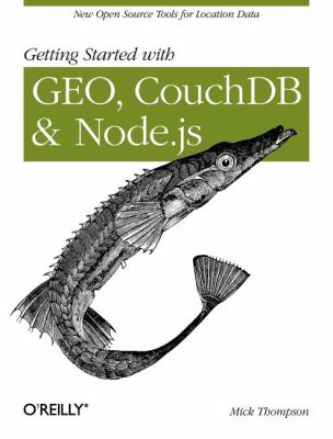 Getting Started with GEO, CouchDB, and Node. js : New Open Source Tools for Location Data