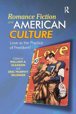 Romance Fiction and American Culture : Love As the Practice of Freedom?