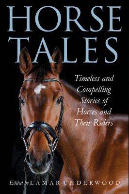 Horse Tales : Timeless and Compelling Stories of Horses and Their Riders