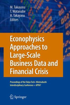 Econophysics Approaches to Large-Scale Business Data and Financial Crisis : Proceedings of Tokyo Tech-Hitotsubashi Interdisciplinary Conference + APFA7