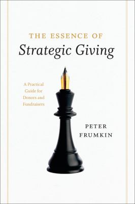 The Essence of Strategic Giving : A Practical Guide for Donors and Fundraisers