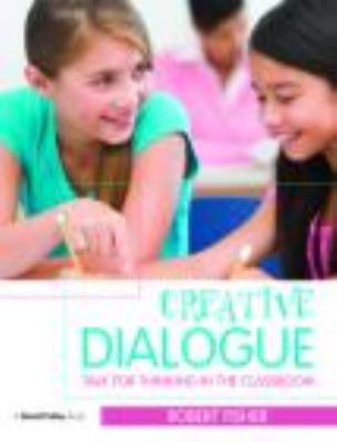 Creative Dialogue : Talk for Thinking in the Classroom
