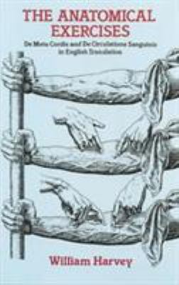 The Anatomical Exercises : De Motu Cordis and de Circulatione Sanguinis in English Translation
