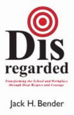 Disregarded : Transforming the School and Workplace through Deep Respect and Courage