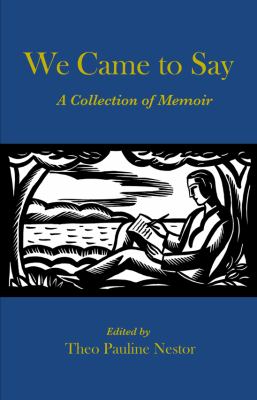 We Came to Say : A Collection of Memoir