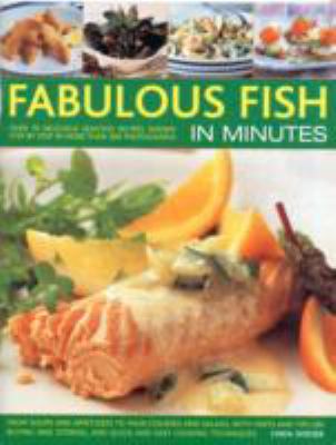 Fabulous Fish in Minutes : Over 70 Delicious Seafood Recipes Shown Step-By-Step in More Than 300 Photographs: from Soups and Starters to Main Courses and Salads, with Hints and Tips on Buying and Storing, and Quick and Easy Cooking Techniques