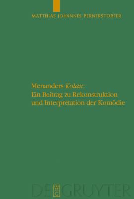 Menanders 'Kolax' : Ein Beitrag zu Rekonstruktion und Interpretation der Komödie. Mit Edition und Übersetzung der Fragmente und Testimonien sowie einem dramaturgischen Kommentar