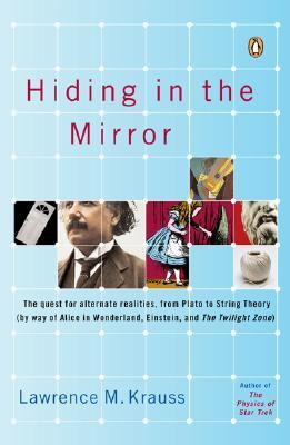 Hiding in the Mirror : The Quest for Alternate Realities, from Plato to String Theory (By Way of Alicein Wonderland, Einstein, and the Twilight Zone)