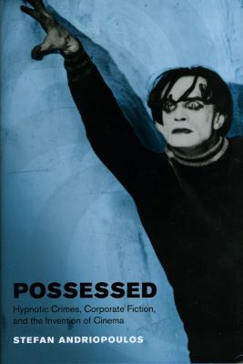 Possessed : Hypnotic Crimes, Corporate Fiction, and the Invention of Cinema
