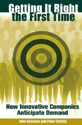 Getting It Right the First Time : How Innovative Companies Anticipate Demand