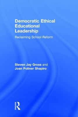 Democratic Ethical Educational Leadership : Reclaiming School Reform