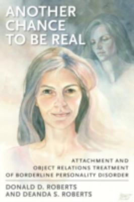 Another Chance to Be Real : Attachment and Object Relations Treatment of Borderline Personality Disorder