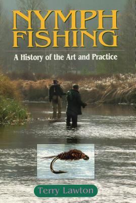 Nymph Fishing : A History of the Art and Practice