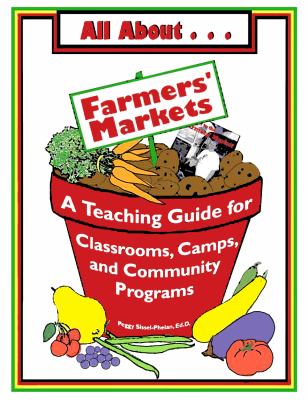 All about Farmers' Markets : A Teaching Guide for Classrooms, Camps, and Community Programs