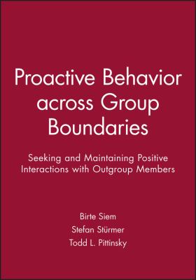 Proactive Behavior Across Group Boundaries : Seeking and Maintaining Positive Interactions with Outgroup Members