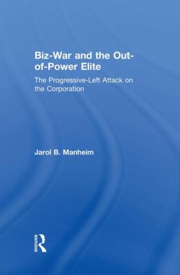 Biz-War and the Out-Of-Power Elite : The Progressive-Left Attack on the Corporation