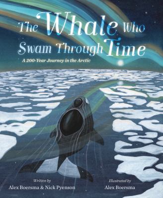 The Whale Who Swam Through Time : A Two-Hundred-Year Journey in the Arctic