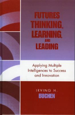 Futures Thinking, Learning, and Leading : Applying Multiple Intelligences to Success and Innovation