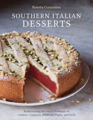 Southern Italian Desserts : Rediscovering the Sweet Traditions of Calabria, Campania, Basilicata, Puglia, and Sicily [a Baking Book]