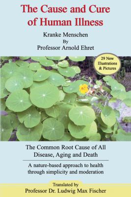 The Cause and Cure of Human Illness : The Common Root Cause of All Disease, Aging, and Death
