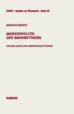 Markenpolitik des Bankbetriebs : Grundlagen und Empirische Studien