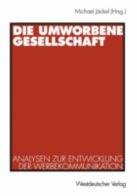 Die Umworbene Gesellschaft : Analysen Zur Entwicklung der Werbekommunikation