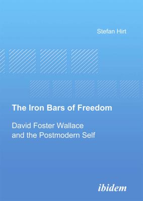 The Iron Bars of Freedom : David Foster Wallace and the Postmodern Self