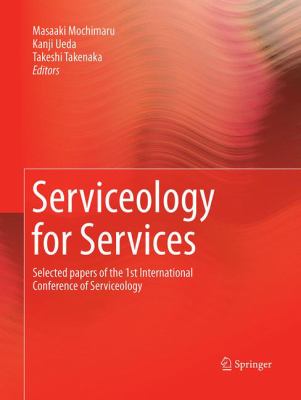 Serviceology for Services : Selected Papers of the 1st International Conference of Serviceology