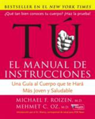 Tu: el Manual de Instrucciones : Una Guía Al Cuerpo Que Te Hará Más Joven y Saludable
