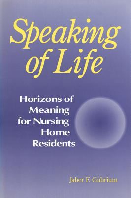 Speaking of Life : Horizons of Meaning for Nursing Home Residents