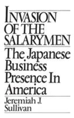 Invasion of the Salarymen : The Japanese Business Presence in America