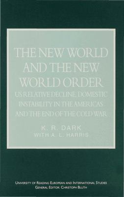 The New World and the New World Order : US Relative Decline, Domestic Instability in the Americas and the End of the Cold War
