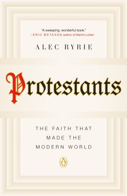 Protestants : The Faith That Made the Modern World