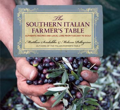 The Southern Italian Farmer's Table : Authentic Recipes and Local Lore from Tuscany to Sicily