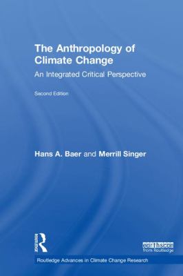 The Anthropology of Climate Change : An Integrated Critical Perspective