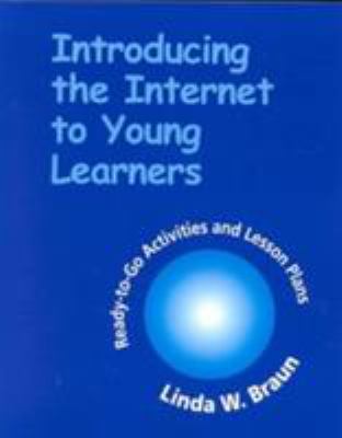 Introducing the Internet to Young Learners : Ready-to-Go Activities and Lesson Plans