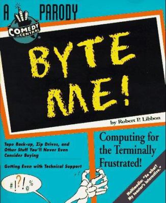 Byte Me! : Computing for the Terminally Frustrated