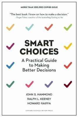 Smart Choices : A Practical Guide to Making Better Decisions