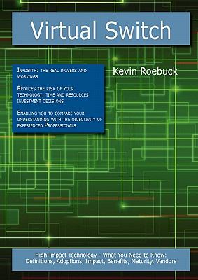 Virtual Switch: High-impact Technology - What You Need to Know : Definitions, Adoptions, Impact, Benefits, Maturity, Vendors