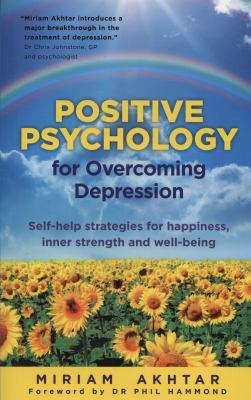 Positive Psychology for Overcoming Depression : Self-Help Strategies for Happiness, Inner Strength and Well-being
