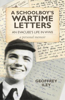 A Schoolboy's Wartime Letters : An Evacuee's Life in WWII - A Personal Memoir