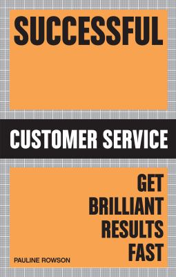 Successful Customer Service : Get Brilliant Results Fast