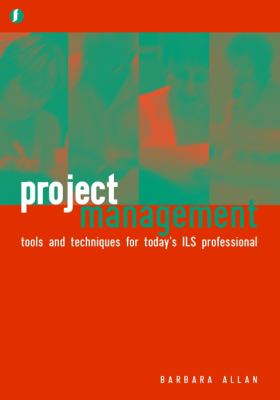 Project Management : Tools and Techniques for Today's Information Professionals